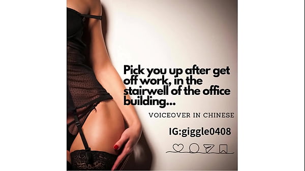 I’ll pick you up after get off work, in the stairwell of the office building…(voiceover in Chinese)